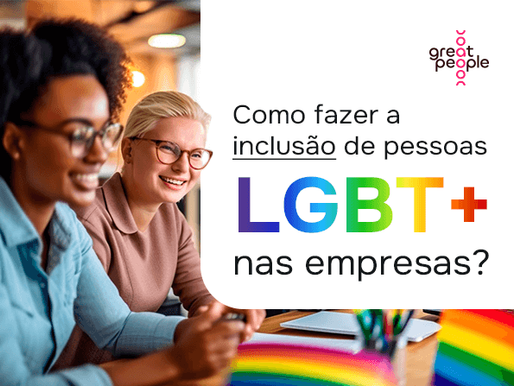 Como fazer a inclusão de pessoas LGBT+ nas empresas?