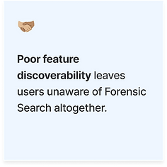 🫱🏼🫲🏽 Poor feature discoverability leaves users unaware of Forensic Search altogether.
