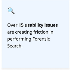 🔍 Over 15 usability issues are creating friction in performing Forensic Search..png