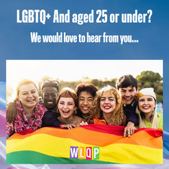 LGBTQ+ And 25 or under? We’d love to hear from you!