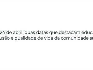 23 e 24 de abril: duas datas que destacam educação, inclusão e qualidade de vida da comunidade surda