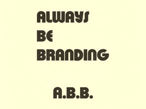 A.B.B. - ALWAYS BE BRANDING: THE MANTRA FOR BUSINESS OWNERS BY THE NEWTON AGENCY