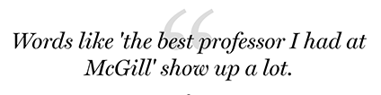 Words like 'the best professor I had at McGill' show up a lot.