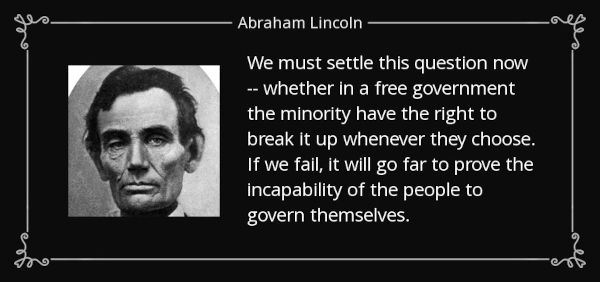 We must settle this question now -- whether in a free government the minority have the right to break it up whenever they choose. If we fail, it will go far to prove the incapability of the people to govern themselves.