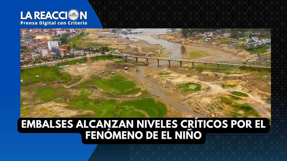 EMBALSES ALCANZAN NIVELES CRÍTICOS POR EL FENÓMENO DE EL NIÑO