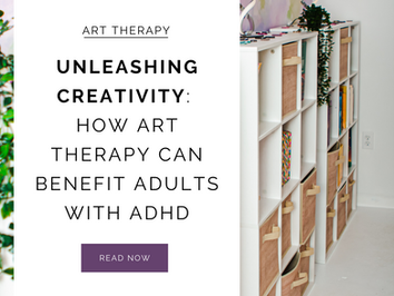 Unleashing Creativity: How Art Therapy Can Benefit Adults with ADHD