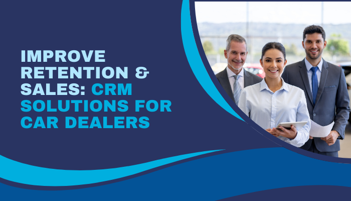 Why Every Car Dealership Needs a CRM System for Better Sales
