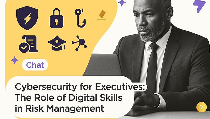 Cybersecurity for Executives: The Role of Digital Skills in Risk Management