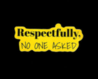 Respectfully, No One Asked :Yellow and Black Sticker 