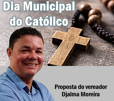 DJALMA PROPÕE INSTITUIÇÃO DO DIA MUNICIPAL DO CATÓLICO