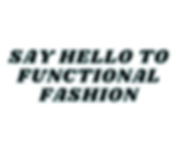SAY HELLO TO FUNCTIONAL FASHION.png