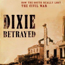 Dixie Betrayed: How The South Really Lost The Civil War 