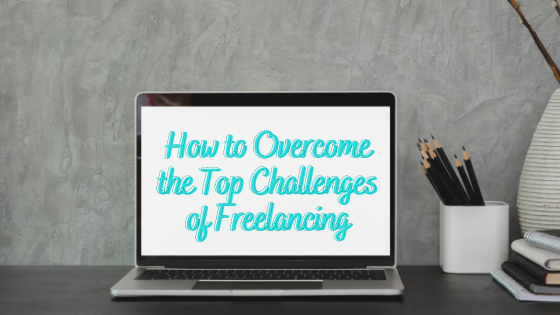 How to Overcome the Top Challenges of Freelancing