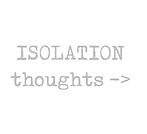 Isolation thoughts