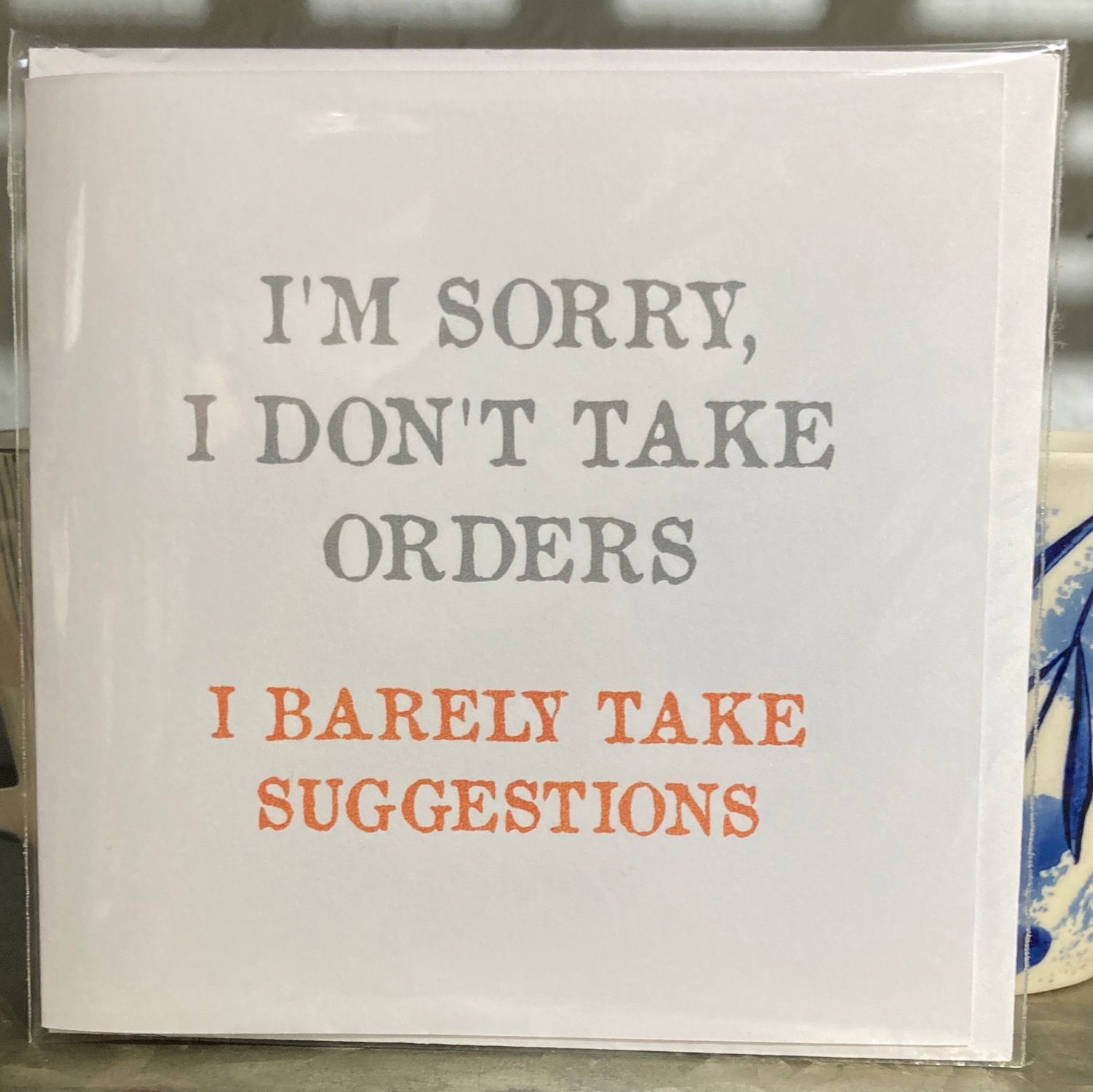 I’m sorry I don’t take orders..... greeting card
