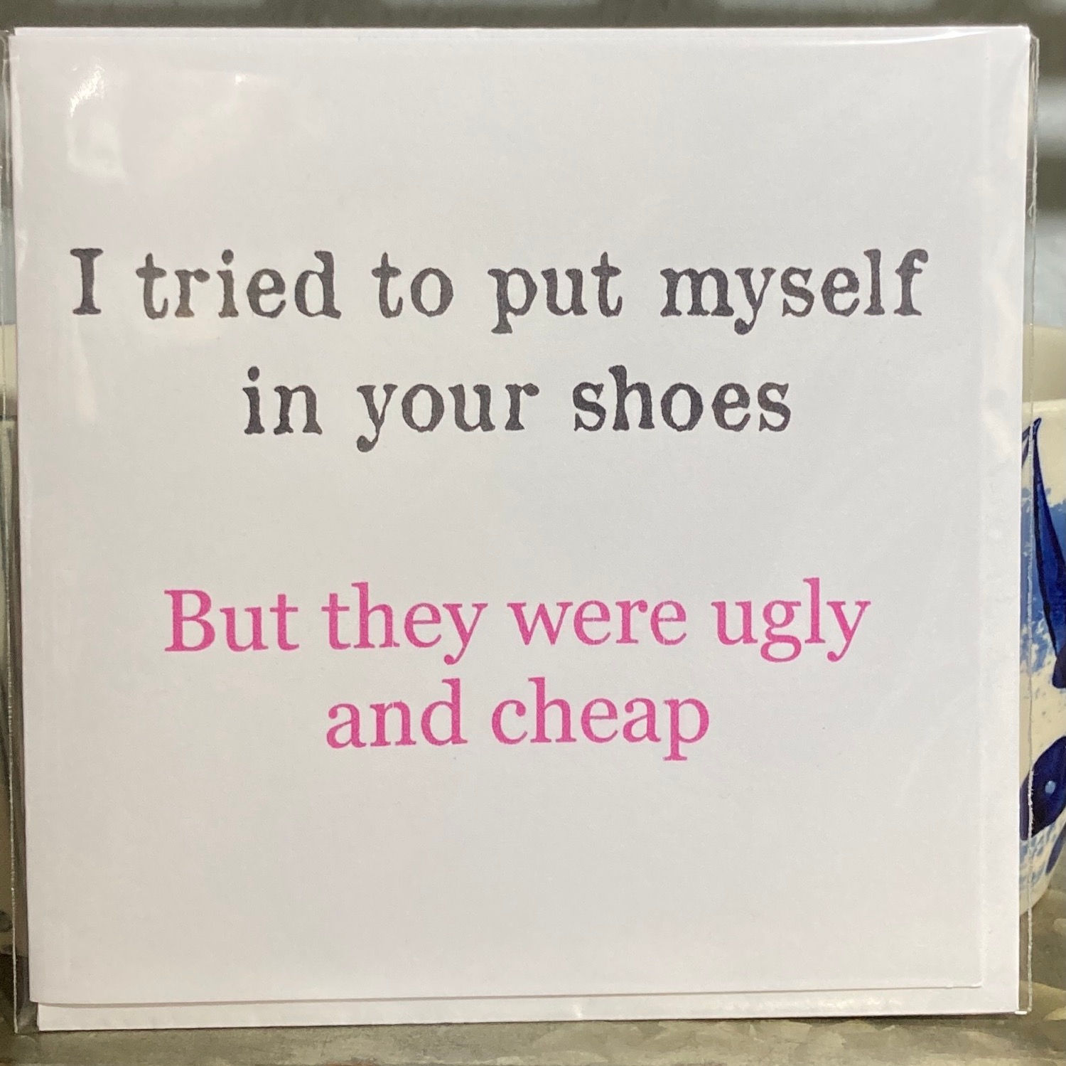 I tried to put myself in your shoes .... greeting card 
