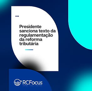 Presidente sanciona texto da Regulamentacao da Reforma Tributaria 