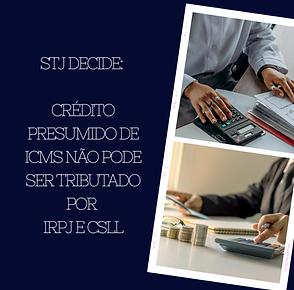 STJ decide, crédito presumido de ICMS não pode ser tributado por IRPJ e CSLL