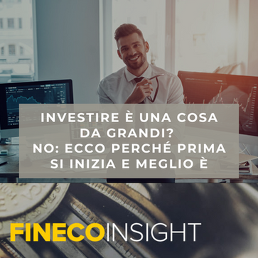 Investire è una cosa da grandi? No: ecco perché prima si inizia e meglio è