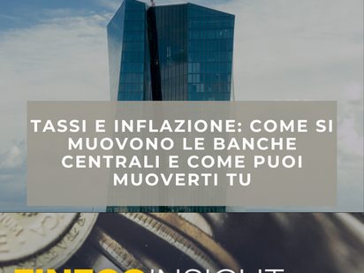 TASSI E INFLAZIONE: COME SI MUOVONO LE BANCHE CENTRALI E COME PUOI MUOVERTI TU