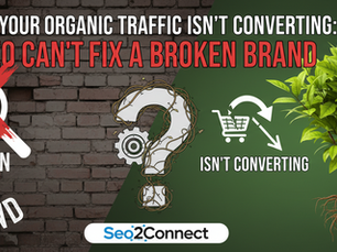 Why Your Organic Traffic Isn’t Converting: SEO Can’t Fix a Broken Brand