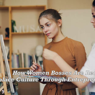 🌸 How Women Bosses Are Redefining Workplace Culture Through Entrepreneurship