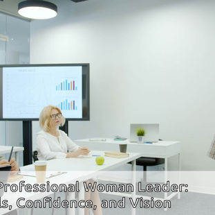Becoming a Professional Woman Leader: Building Skills, Confidence, and Vision