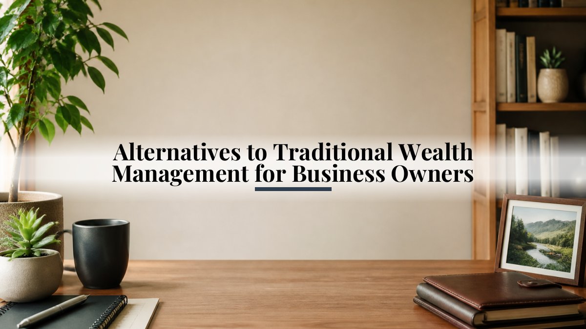 Alternatives to Traditional Wealth Management for Business Owners