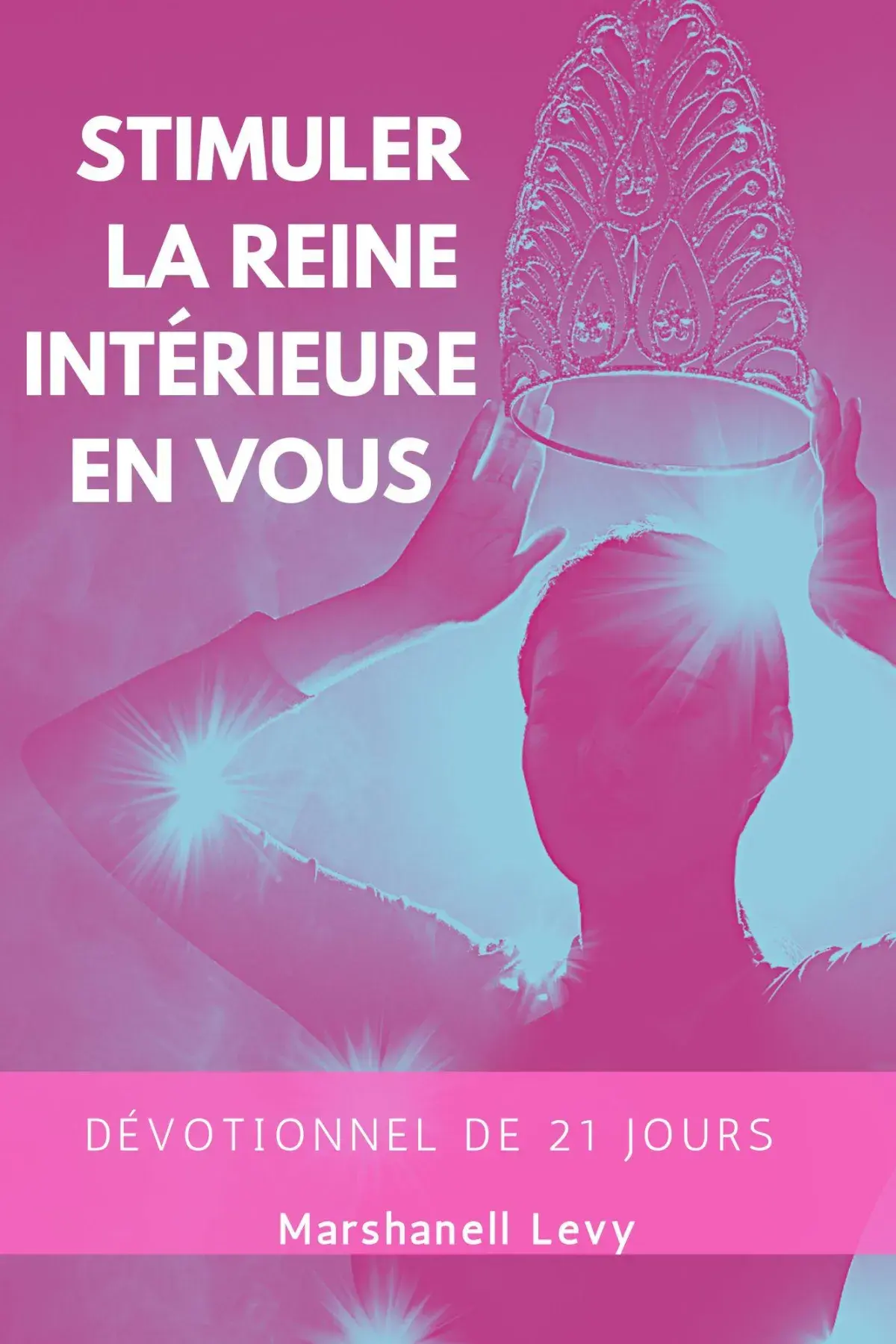 STIMULER LA REINE INTÉRIEURE EN VOUS DÉVOTIONNEL DE 21 JOURS