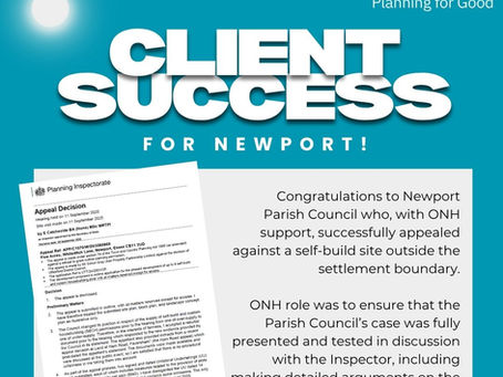 Congratulations to Newport Parish Council who, with ONH support, successfully appealed against a self-build site outside the settlement boundary. ONH role was to ensure that the Parish Council’s case was fully presented and tested in discussion with the Inspector, including making detailed arguments on the engagement of NPPF §14