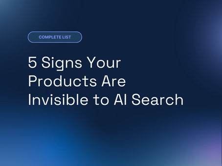 5 Signs Your Products Are Invisible to AI Search
