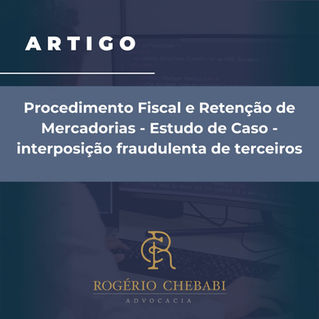 Procedimento Fiscal e Retenção de Mercadorias - Estudo de Caso - interposição fraudulenta de terceiros