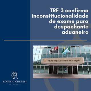 TRF-3 confirma inconstitucionalidade de exame para despachante aduaneiro