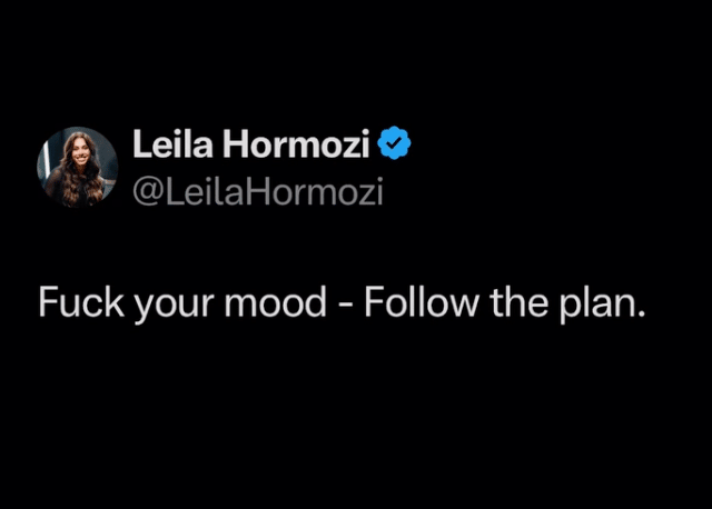 Tweet by Leila Hormozi that reads 'Fuck your mood - Follow the plan'.