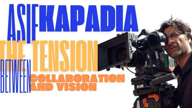 Asif Kapadia’s Filmmaking: The Tension Between Collaboration and Vision