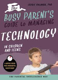 THE BUSY PARENT'S GUIDE TO MANAGING TECHNOLOGY WITH CHILDREN AND TEENS