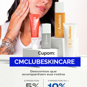 Cupom Creamy CMCLUBESKINCARE: Desconto Progressivo + 10% OFF Extra + Frete Grátis