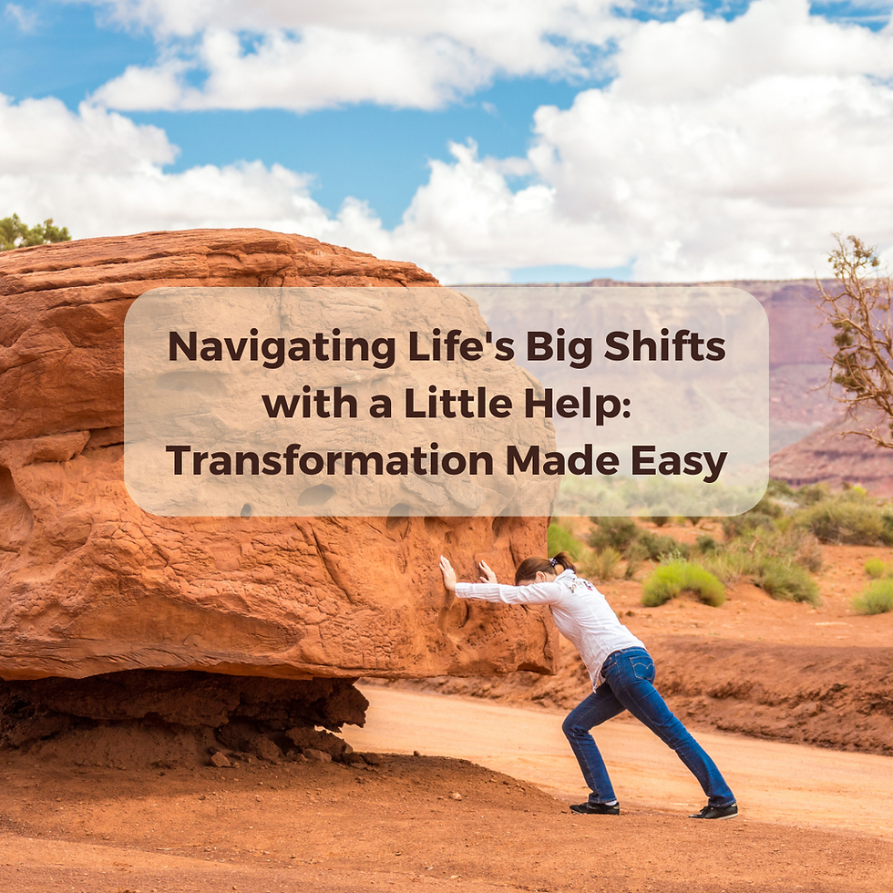 Navigating Life's Big Shifts with a Little Help: Transformation Made Easy