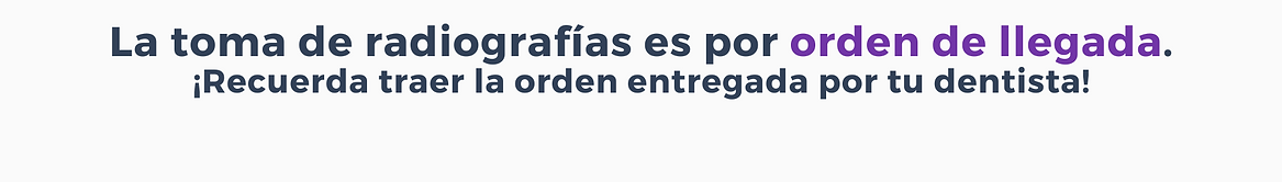 La toma de Radiografías es por orden de llegada, recuerda traer la orden emitida por tu dentista tratante