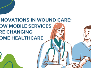 Innovations in Wound Care: How Mobile Services Are Changing Home Healthcare