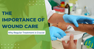 The Importance of Wound Care: Why Regular Treatment is Crucial