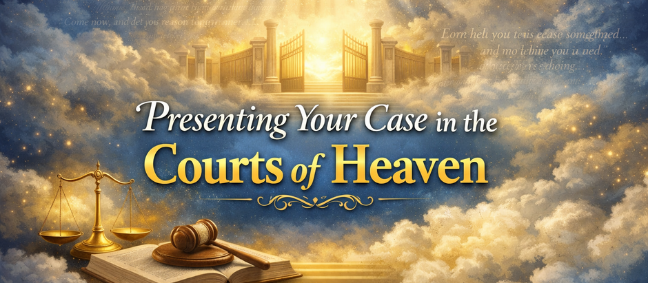 Presenting Your Case in the Courts of Heaven