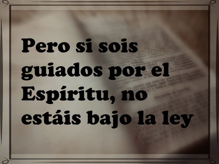 Pero si sois guiados por el Espíritu, no estáis bajo la ley