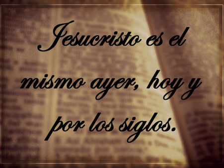Jesucristo es el mismo ayer, hoy y por los siglos