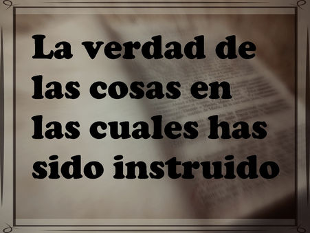La verdad de las cosas en las cuales has sido instruido.