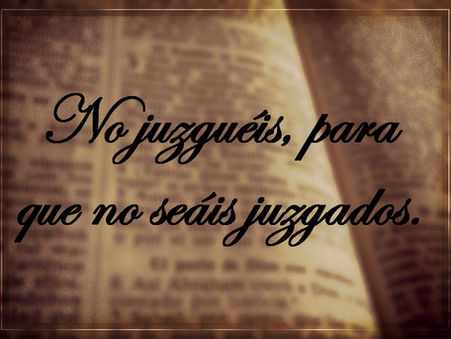 No juzguéis, para que no seáis juzgados.