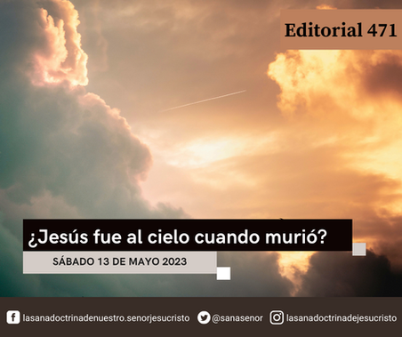 Editorial 471 - ¿Jesús fue al cielo cuando murió?