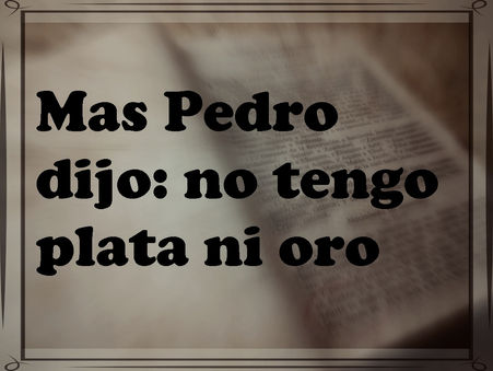 Mas Pedro dijo: No tengo plata ni oro