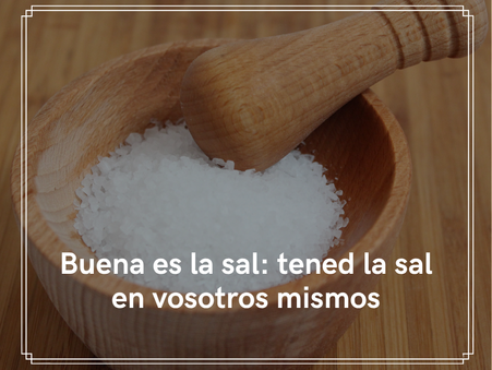 Buena es la sal: tened la sal en vosotros mismos