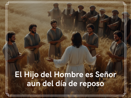 El Hijo del Hombre es Señor aun del día de reposo